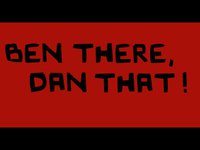 Ben There, Dan That!