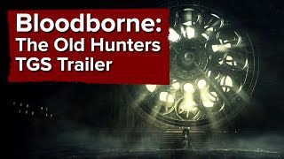 Trailer Bloodborne: The Old Hunters tại Tokyo Game Show 2015 