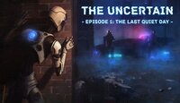 The Uncertain: Episode 1 - The Last Quiet Day