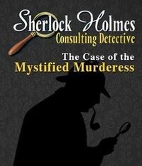 Sherlock Holmes Consulting Detective: The Case of the Mystified Murderess