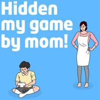 Hidden my game by mom