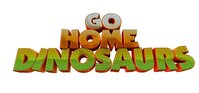 Go Home Dinosaurs!