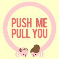 Push Me Pull You