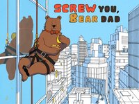 SCREW YOU, BEAR DAD!