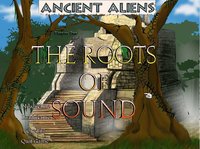 Ancient Aliens: Chapter 1 - The Roots of Sound