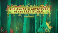 The Aquatic Adventure of the Last Human