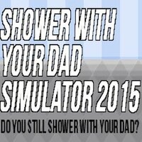 Shower With Your Dad Simulator 2015: Do You Still Shower With Your Dad?