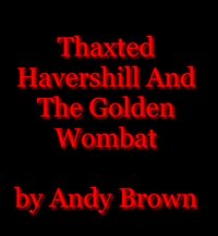 Thaxted Havershill and the Golden Wombat