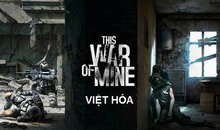 Sắp có bản Việt Hóa của This War of Mine